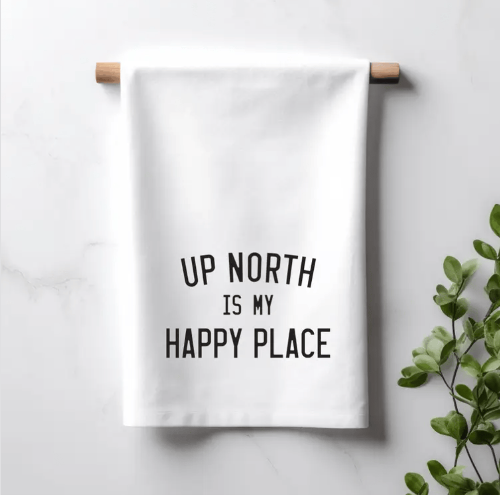 Up North is My Happy Place Tea Towel. - Up North Boutique | Midwest Made | Apparel | Home Goods | Jewelry