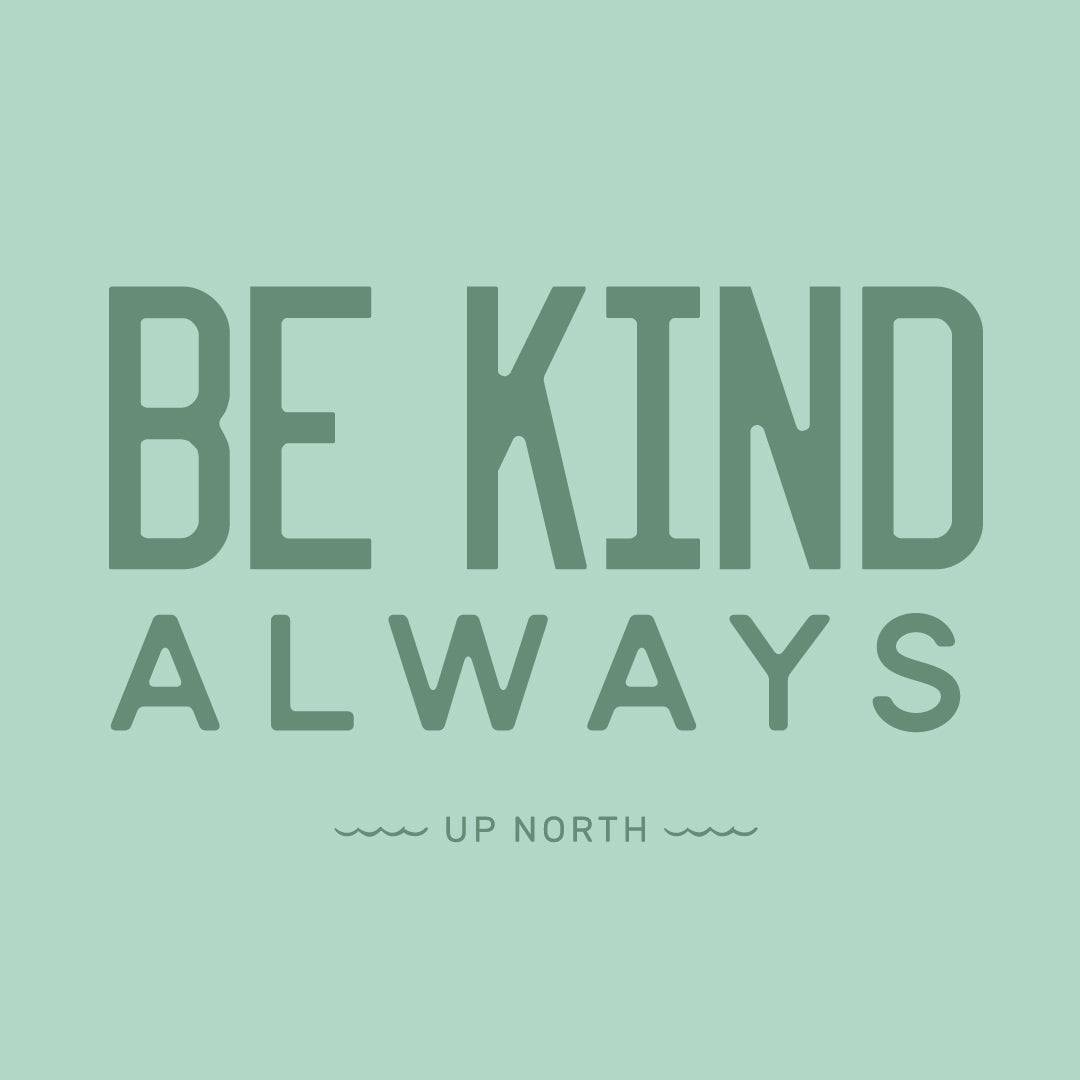 Be Kind Always. Digital Download. - Up North Boutique | Midwest Made | Apparel | Home Goods | Jewelry